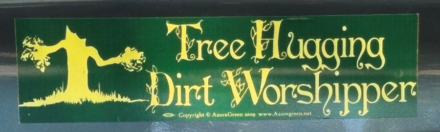 A 'Tree Hugging Dirt Worshipper' bumper sticker